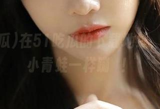 在51吃瓜的下载地址，瓜就像小青蛙一样蹦跶！