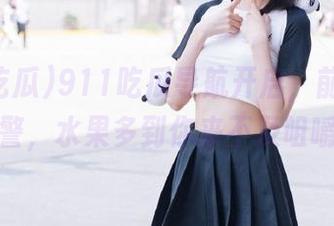 911吃瓜导航开启，前方高能预警，水果多到你来不及咀嚼！