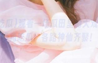 观看一场瓜田里的大戏，就在海角吃瓜！各路神仙齐聚！