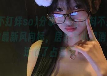 分享soeg黑料不打烊so首页的最新风向标，居然有小道消息直接逆袭了占星师？